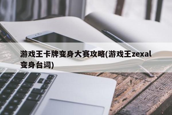 游戏王卡牌变身大赛攻略(游戏王zexal变身台词)