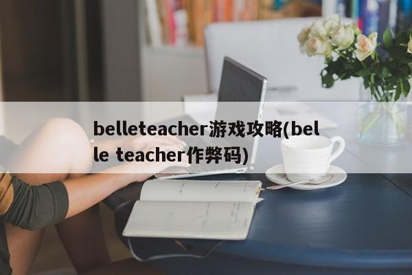 belleteacher游戏攻略(belle teacher作弊码)