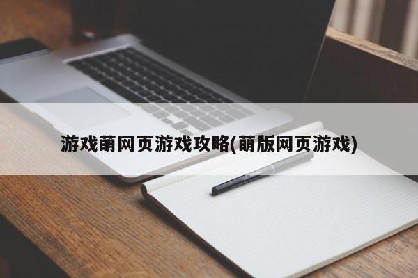 游戏萌网页游戏攻略(萌版网页游戏)